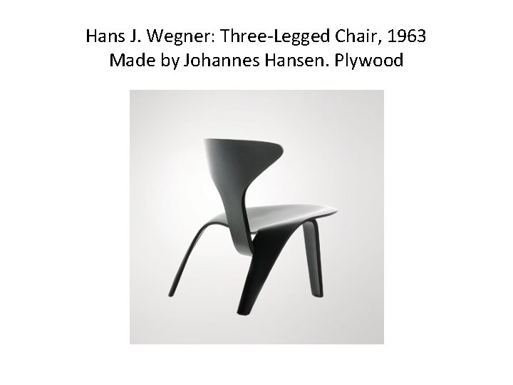 Hans J. Wegner: Three-Legged Chair, 1963 Made by Johannes Hansen. Plywood 