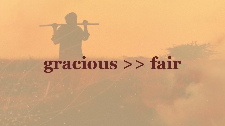 gracious >> fair 