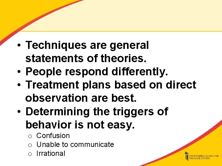 • Techniques are general statements of theories. • People respond differently. • Treatment