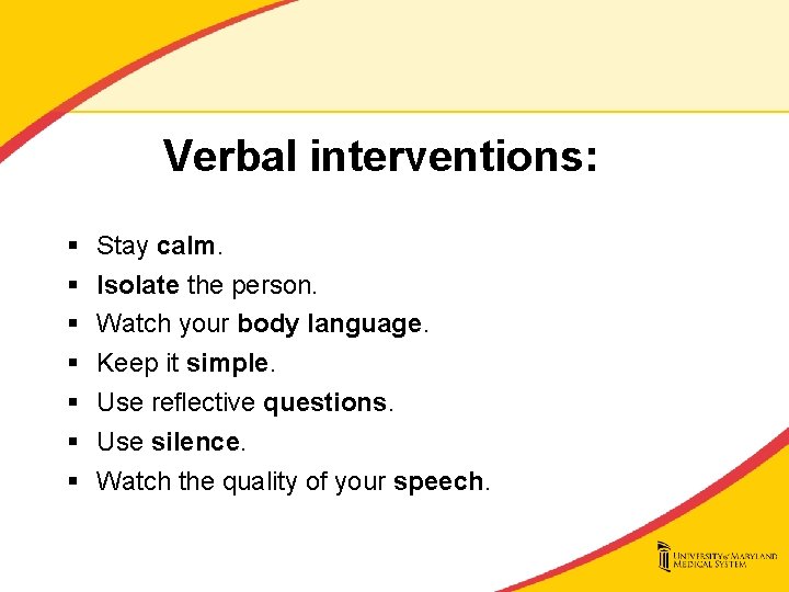 Verbal interventions: § § § § Stay calm. Isolate the person. Watch your body