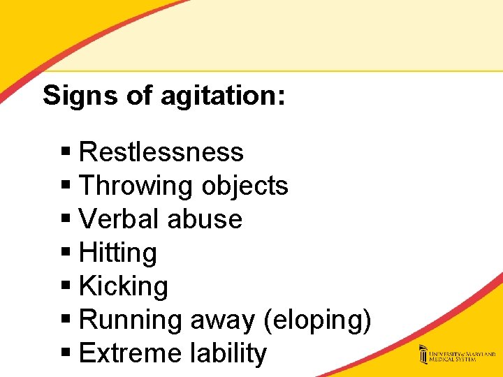 Signs of agitation: § Restlessness § Throwing objects § Verbal abuse § Hitting §