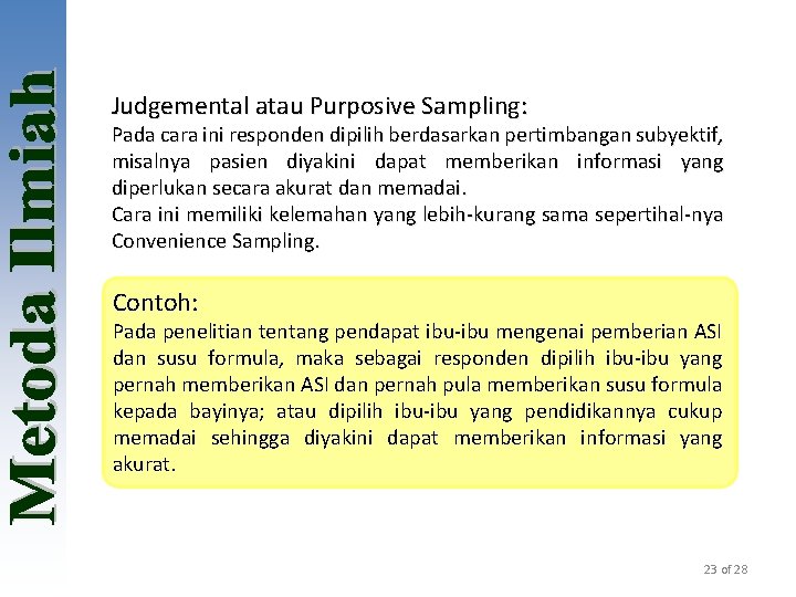 Judgemental atau Purposive Sampling: Pada cara ini responden dipilih berdasarkan pertimbangan subyektif, misalnya pasien