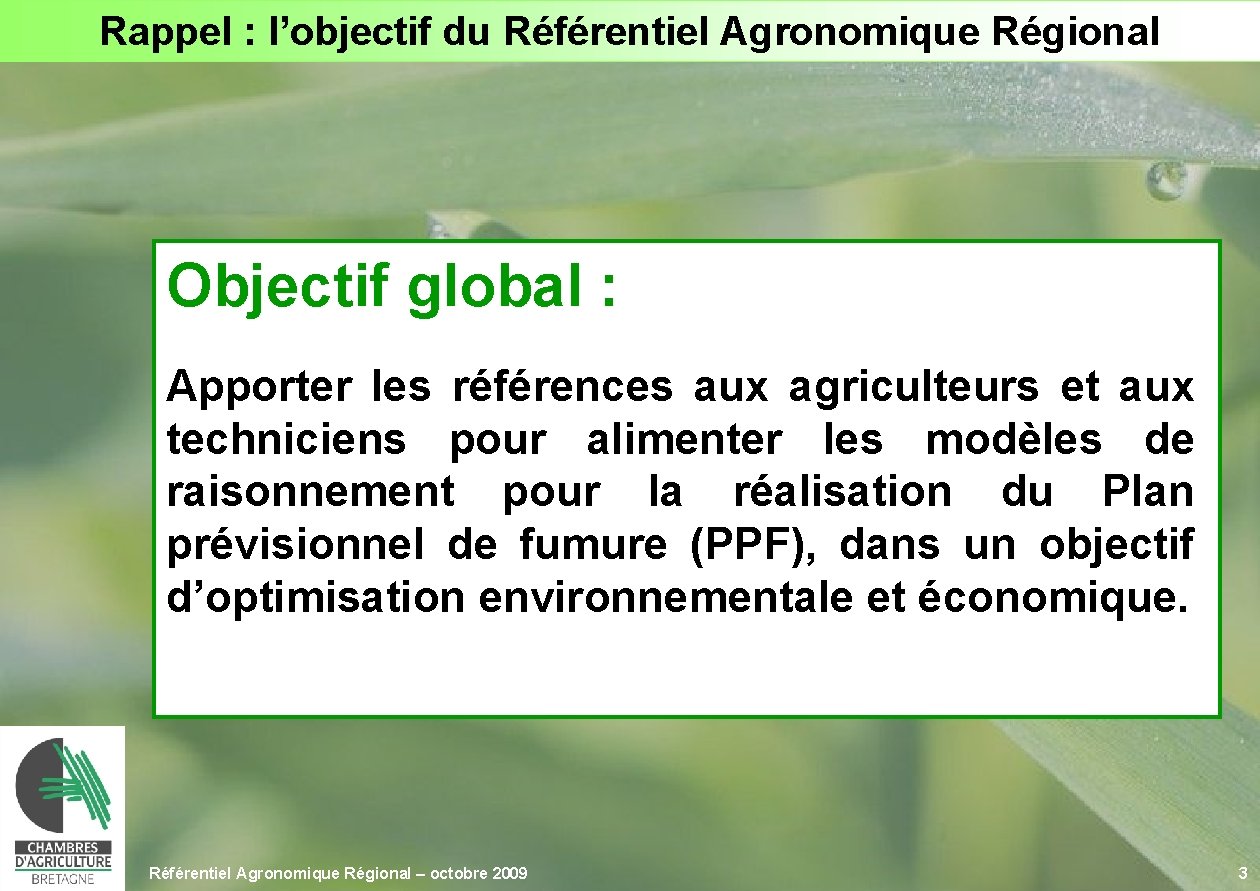 Rappel : l’objectif du Référentiel Agronomique Régional Objectif global : Apporter les références aux