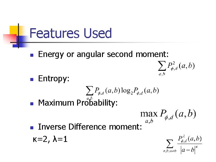 Features Used n Energy or angular second moment: n Entropy: n Maximum Probability: Inverse