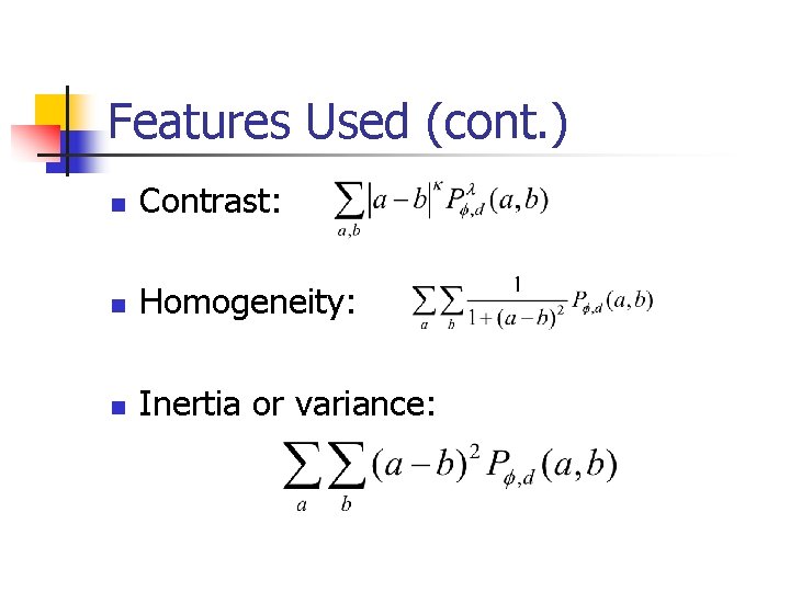 Features Used (cont. ) n Contrast: n Homogeneity: n Inertia or variance: 