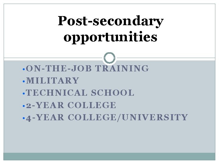 Post-secondary opportunities • ON-THE-JOB TRAINING • MILITARY • TECHNICAL SCHOOL • 2 -YEAR COLLEGE