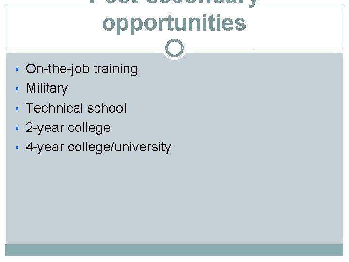 Post-secondary opportunities • On-the-job training • Military • Technical school • 2 -year college