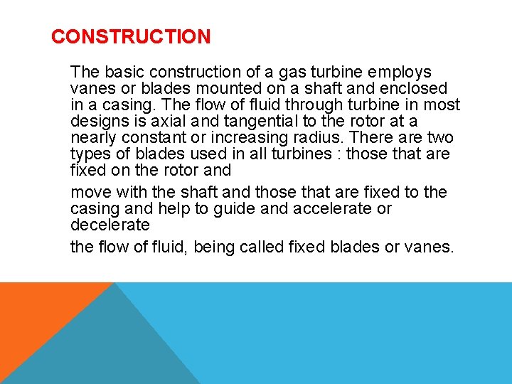 CONSTRUCTION The basic construction of a gas turbine employs vanes or blades mounted on