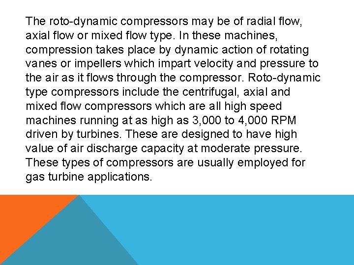 The roto-dynamic compressors may be of radial flow, axial flow or mixed flow type.