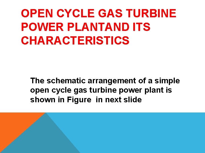 OPEN CYCLE GAS TURBINE POWER PLANTAND ITS CHARACTERISTICS The schematic arrangement of a simple