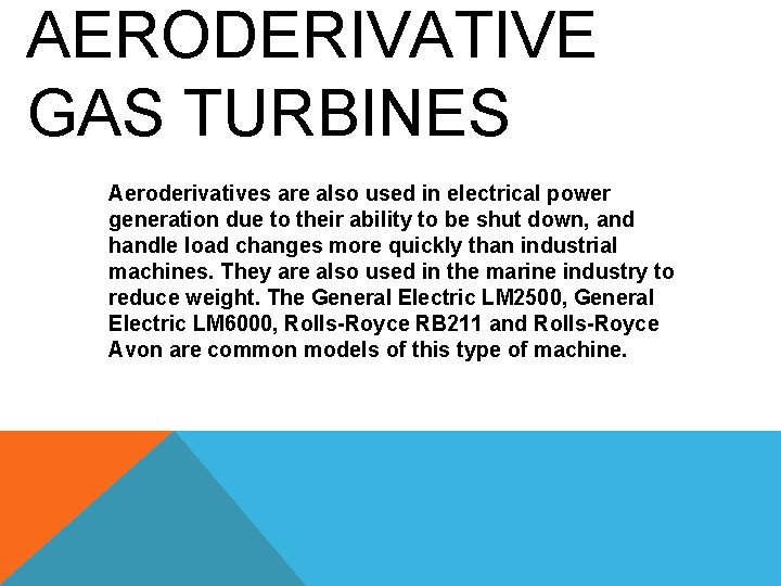 AERODERIVATIVE GAS TURBINES Aeroderivatives are also used in electrical power generation due to their