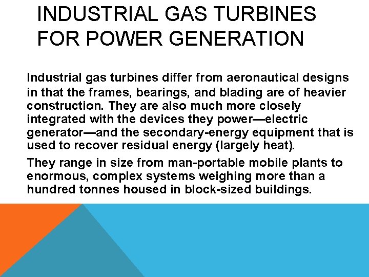 INDUSTRIAL GAS TURBINES FOR POWER GENERATION Industrial gas turbines differ from aeronautical designs in