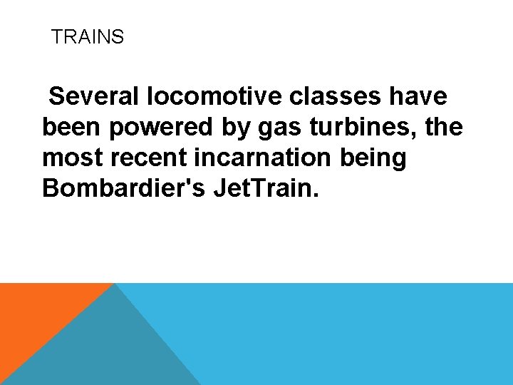 TRAINS Several locomotive classes have been powered by gas turbines, the most recent incarnation