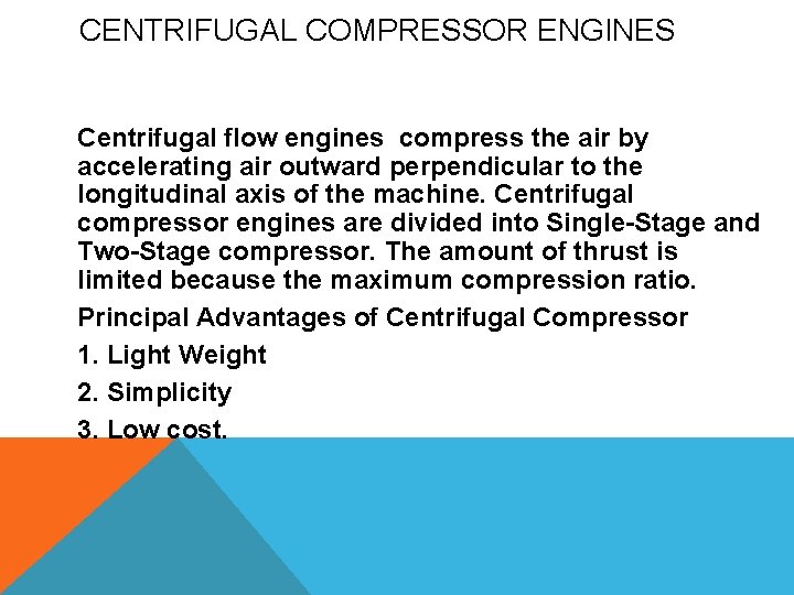 CENTRIFUGAL COMPRESSOR ENGINES Centrifugal flow engines compress the air by accelerating air outward perpendicular