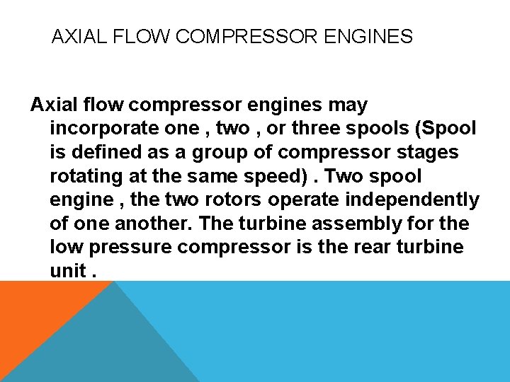 AXIAL FLOW COMPRESSOR ENGINES Axial flow compressor engines may incorporate one , two ,