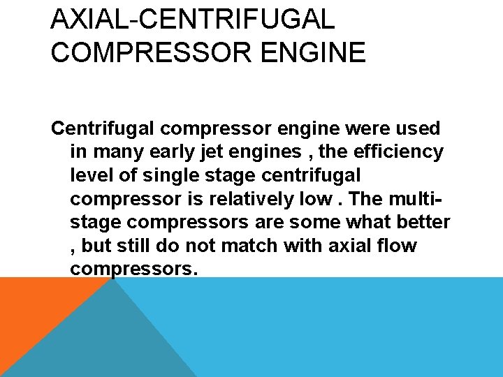 AXIAL-CENTRIFUGAL COMPRESSOR ENGINE Centrifugal compressor engine were used in many early jet engines ,