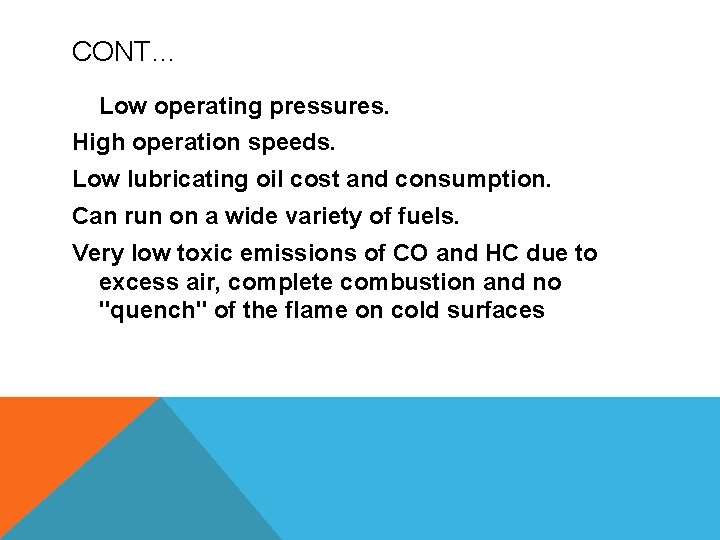 CONT… Low operating pressures. High operation speeds. Low lubricating oil cost and consumption. Can