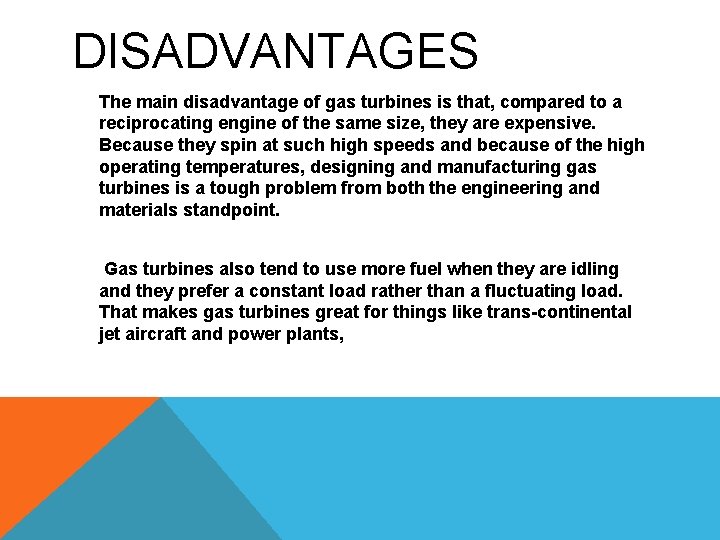 DISADVANTAGES The main disadvantage of gas turbines is that, compared to a reciprocating engine
