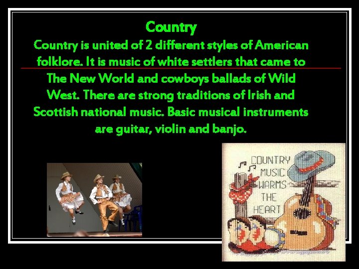 Country is united of 2 different styles of American folklore. It is music of Country is united of 2 different styles of American folklore. It is music of
