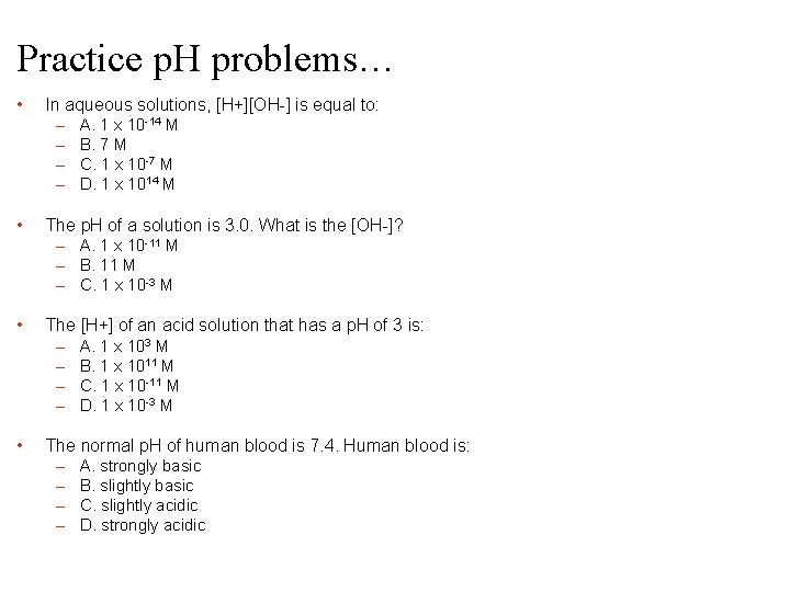 Practice p. H problems… • In aqueous solutions, [H+][OH-] is equal to: – A.