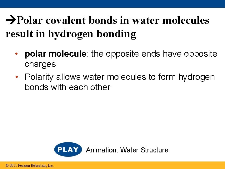  Polar covalent bonds in water molecules result in hydrogen bonding • polar molecule: