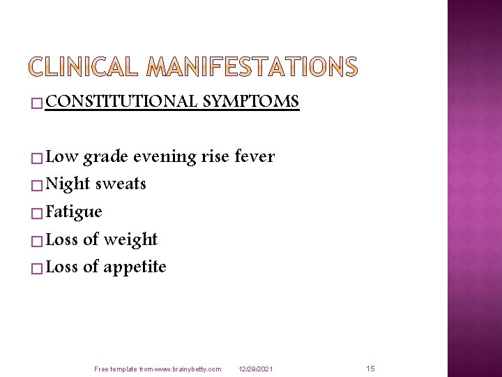 � CONSTITUTIONAL SYMPTOMS � Low grade evening rise fever � Night sweats � Fatigue