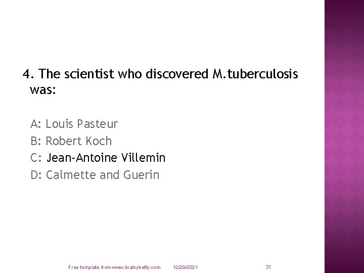 4. The scientist who discovered M. tuberculosis was: A: Louis Pasteur B: Robert Koch