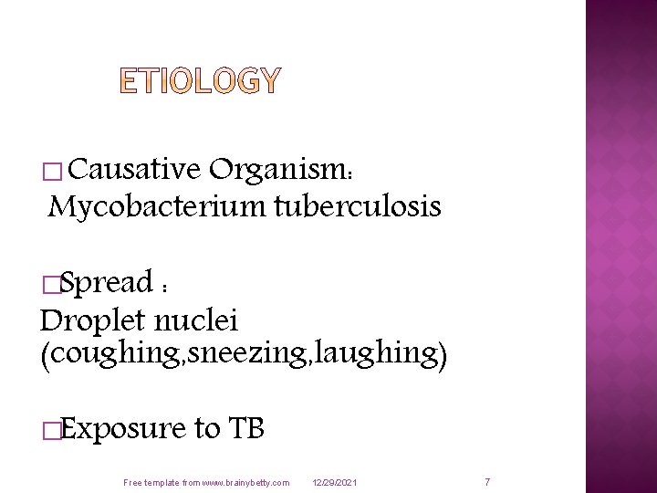 � Causative Organism: Mycobacterium tuberculosis �Spread : Droplet nuclei (coughing, sneezing, laughing) �Exposure to