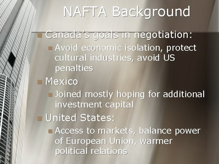 NAFTA Background n Canada’s goals in negotiation: n Avoid economic isolation, protect cultural industries,