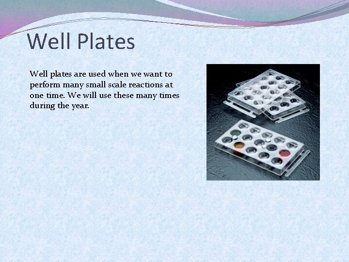 Well Plates Well plates are used when we want to perform many small scale