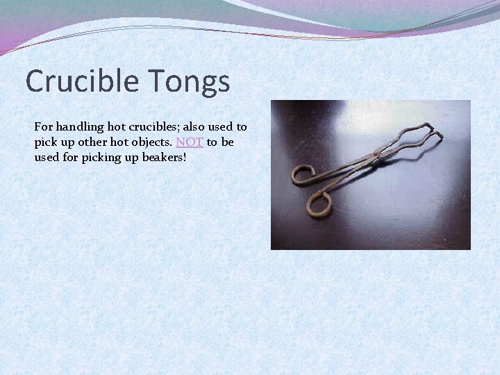 Crucible Tongs For handling hot crucibles; also used to pick up other hot objects.