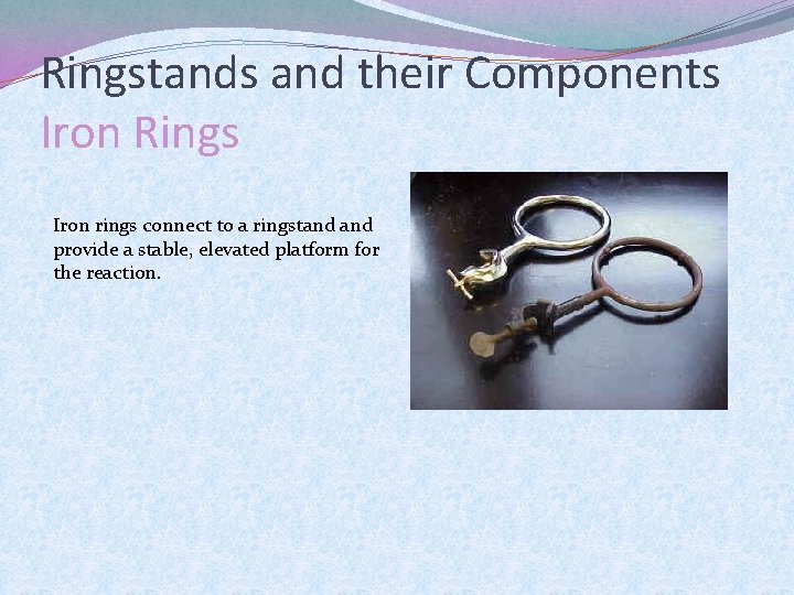 Ringstands and their Components Iron Rings Iron rings connect to a ringstand provide a