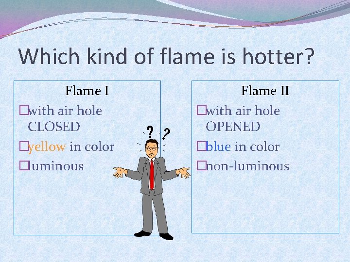 Which kind of flame is hotter? Flame I �with air hole CLOSED �yellow in