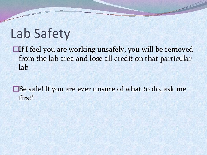 Lab Safety �If I feel you are working unsafely, you will be removed from