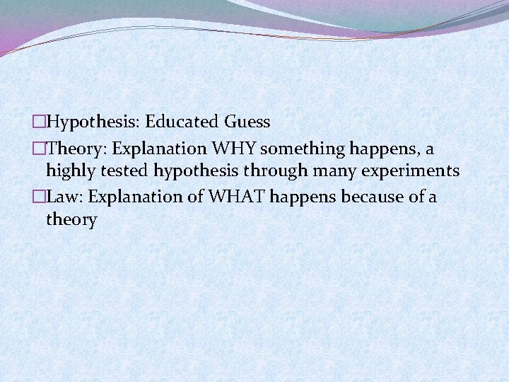 �Hypothesis: Educated Guess �Theory: Explanation WHY something happens, a highly tested hypothesis through many