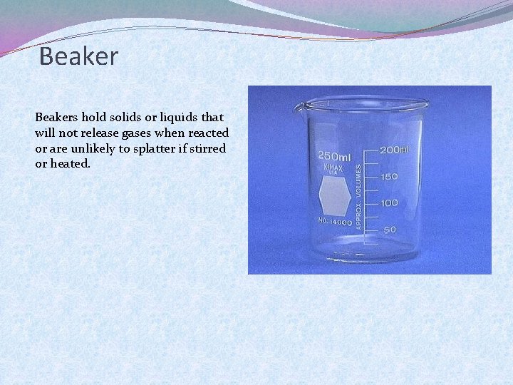 Beakers hold solids or liquids that will not release gases when reacted or are