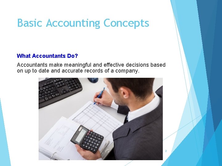 Basic Accounting Concepts What Accountants Do? Accountants make meaningful and effective decisions based on