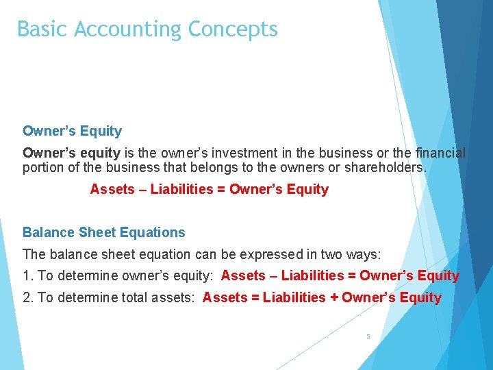 Basic Accounting Concepts Owner’s Equity Owner’s equity is the owner’s investment in the business