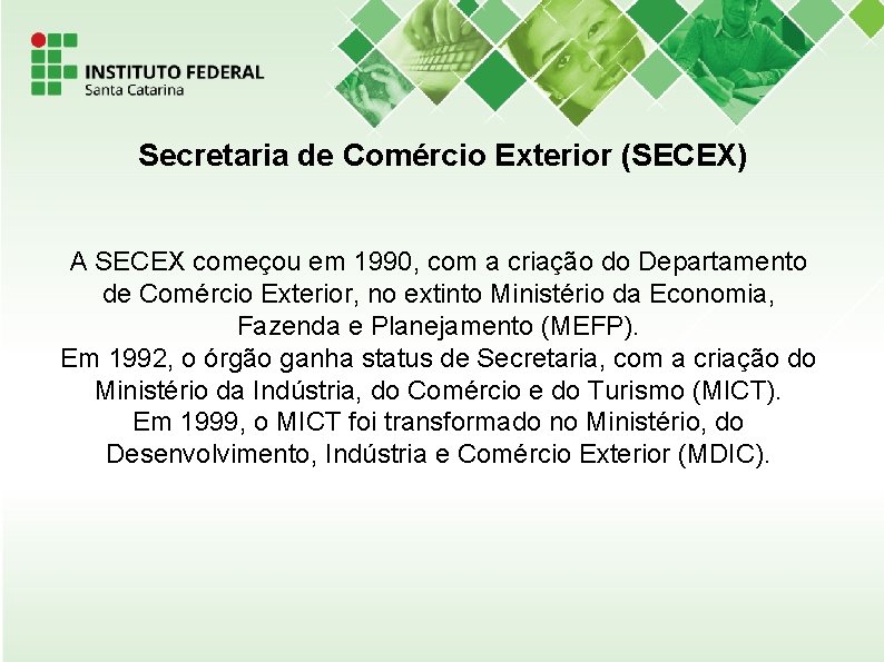 Secretaria de Comércio Exterior (SECEX) A SECEX começou em 1990, com a criação do