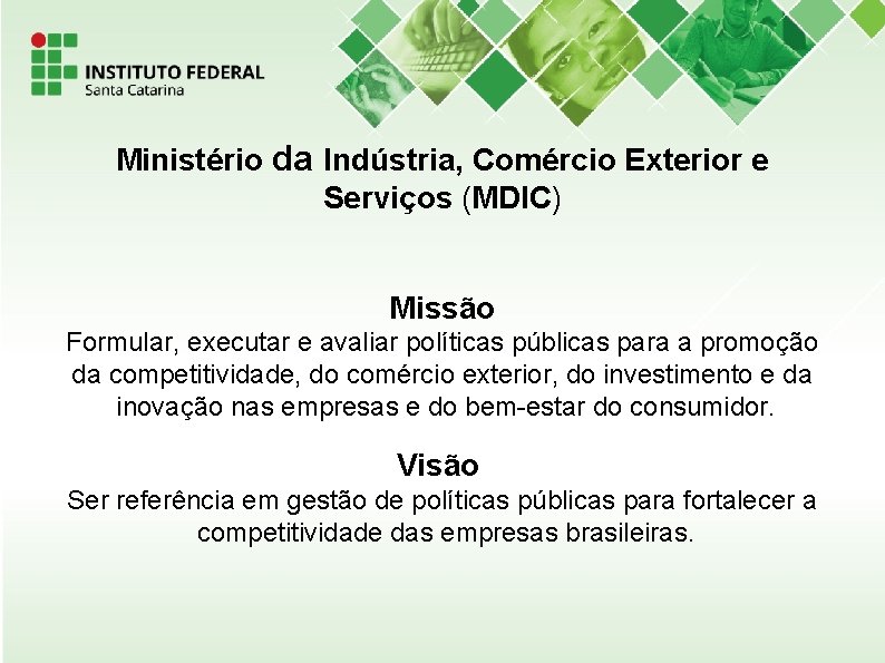 Ministério da Indústria, Comércio Exterior e Serviços (MDIC) Missão Formular, executar e avaliar políticas
