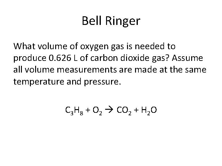 Bell Ringer What volume of oxygen gas is needed to produce 0. 626 L