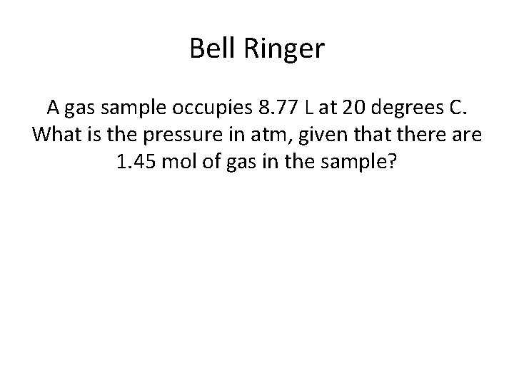 Bell Ringer A gas sample occupies 8. 77 L at 20 degrees C. What