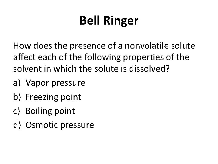Bell Ringer How does the presence of a nonvolatile solute affect each of the