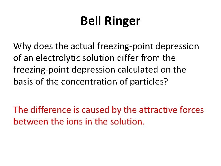 Bell Ringer Why does the actual freezing-point depression of an electrolytic solution differ from