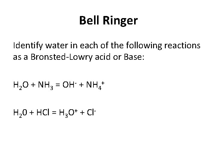 Bell Ringer Identify water in each of the following reactions as a Bronsted-Lowry acid