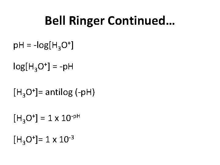 Bell Ringer Continued… p. H = -log[H 3 O+] = -p. H [H 3