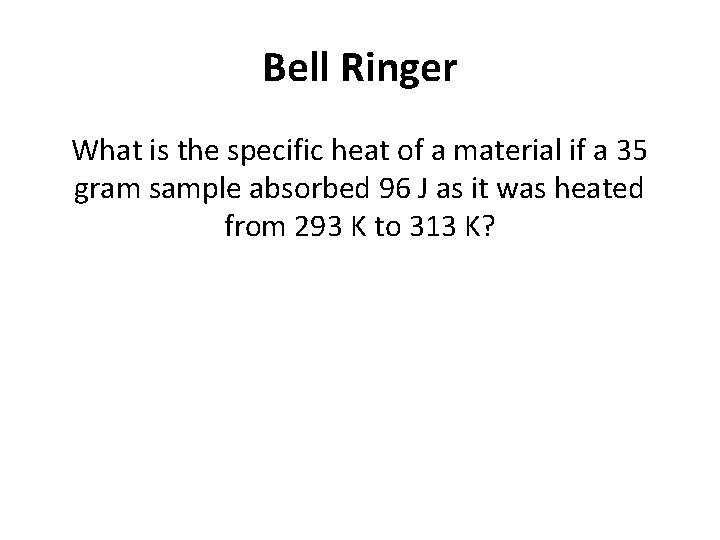 Bell Ringer What is the specific heat of a material if a 35 gram
