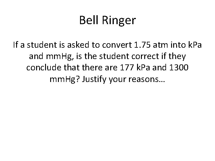 Bell Ringer If a student is asked to convert 1. 75 atm into k.