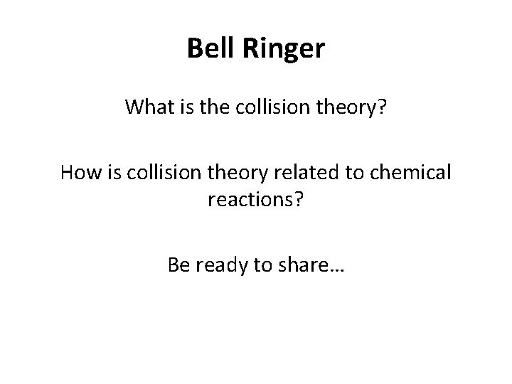 Bell Ringer What is the collision theory? How is collision theory related to chemical