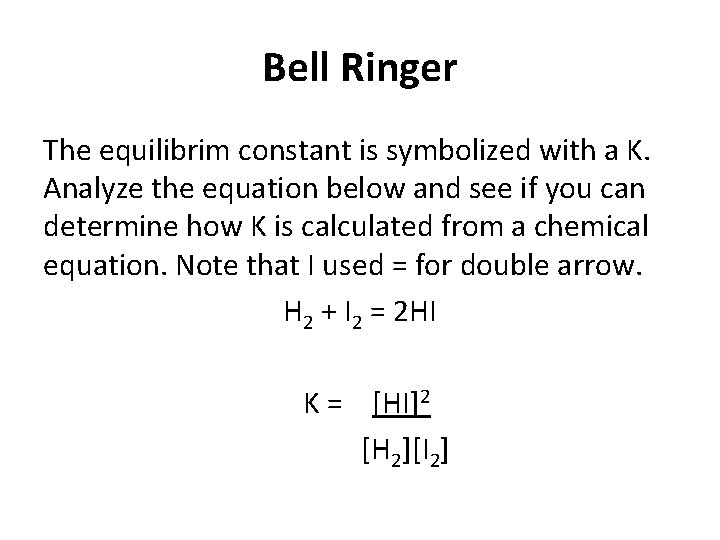 Bell Ringer The equilibrim constant is symbolized with a K. Analyze the equation below